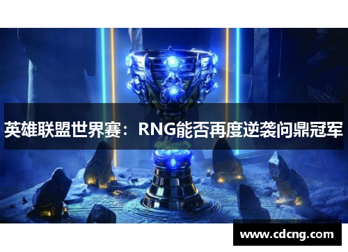 英雄联盟世界赛：RNG能否再度逆袭问鼎冠军