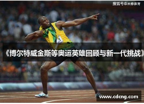 《博尔特威金斯等奥运英雄回顾与新一代挑战》