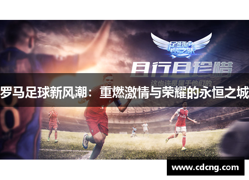 罗马足球新风潮：重燃激情与荣耀的永恒之城