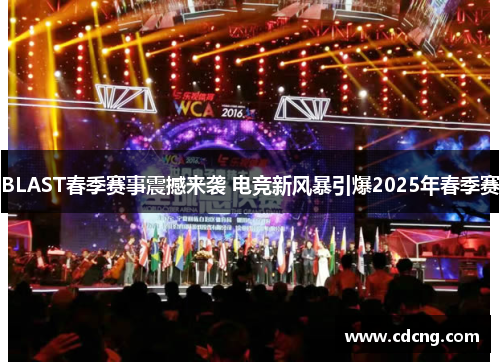 BLAST春季赛事震撼来袭 电竞新风暴引爆2025年春季赛