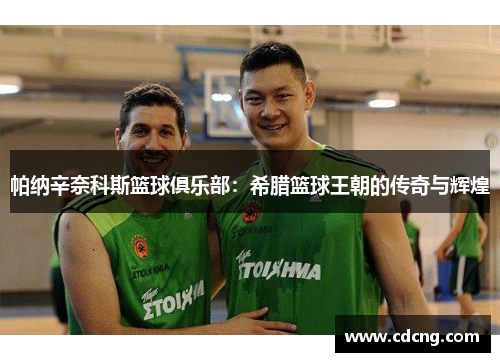 帕纳辛奈科斯篮球俱乐部：希腊篮球王朝的传奇与辉煌