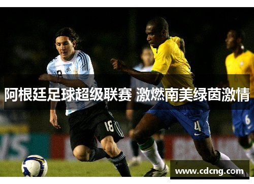 阿根廷足球超级联赛 激燃南美绿茵激情