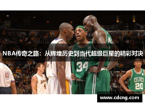 NBA传奇之路：从辉煌历史到当代超级巨星的精彩对决