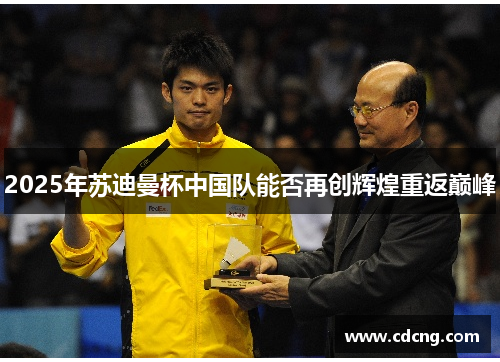 2025年苏迪曼杯中国队能否再创辉煌重返巅峰