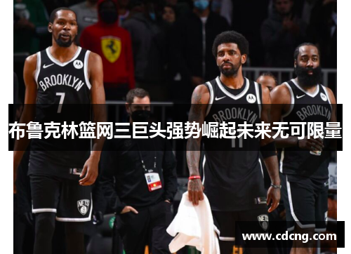 布鲁克林篮网三巨头强势崛起未来无可限量
