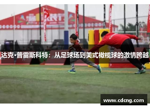 达克·普雷斯科特：从足球场到美式橄榄球的激情跨越