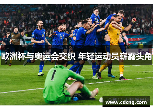 欧洲杯与奥运会交织 年轻运动员崭露头角